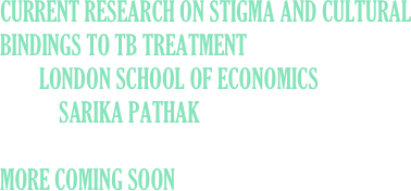 CURRENT RESEARCH ON STIGMA AND CULTURAL BINDINGS TO TB TREATMENT 
        LONDON SCHOOL OF ECONOMICS
            SARIKA PATHAK

MORE COMING SOON